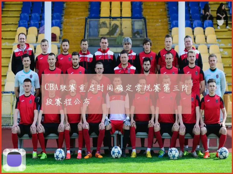 CBA联赛重启时间确定常规赛第三阶段赛程公布