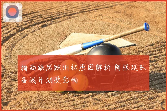 梅西缺席欧洲杯原因解析 阿根廷队备战计划受影响
