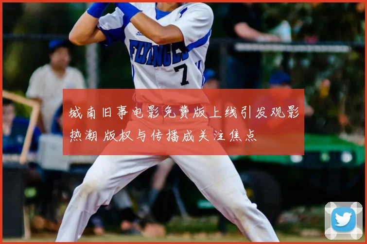 城南旧事电影免费版上线引发观影热潮 版权与传播成关注焦点